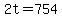 2t+=+754
