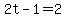 2t-1=2