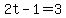 2t-1=3