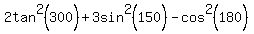 2tan%5E2%28300%29%2B3sin%5E2%28150%29-cos%5E2%28180%29