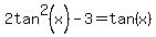 2tan%5E2%28x%29-3=tan%28x%29