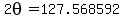 2theta=127.568592