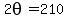 2theta+=+210