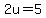 2u=5