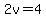 2v=4