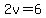 2v=6