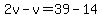 2v-v=39-14