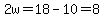 2w=18-10=8