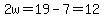 2w=19-7=12