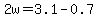 2w=3.1-0.7