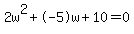 2w%5E2%2B-5w%2B10+=+0