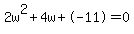 2w%5E2%2B4w%2B-11+=+0