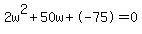 2w%5E2%2B50w%2B-75+=+0