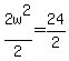 2w%5E2%2F2=24%2F2