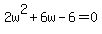 2w%5E2+%2B+6w+-+6+=+0