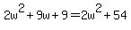 2w%5E2+%2B+9w+%2B+9+=+2w%5E2+%2B+54