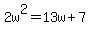 2w%5E2+=+13w+%2B+7