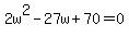 2w%5E2+-+27w+%2B+70+=+0