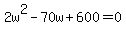 2w%5E2+-+70w+%2B+600+=+0