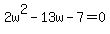 2w%5E2+-13w-7+=+0