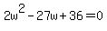 2w%5E2-27w%2B36=0