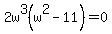 2w%5E3%28w%5E2-11%29=0