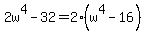 2w%5E4-32=2%28w%5E4-16%29