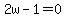 2w-1=0