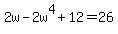 2w-2w%5E4%2B12=26