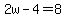 2w-4=8
