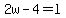 2w-4=l