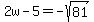 2w-5=-sqrt%2881%29