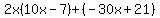 2x%2810x-7%29%2B%28-30x%2B21%29