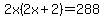 2x%282x%2B2%29=288