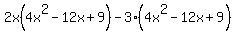 2x%284x%5E2-12x%2B9%29-3%284x%5E2-12x%2B9%29