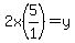 2x%285%2F1%29=y