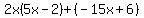 2x%285x-2%29%2B%28-15x%2B6%29