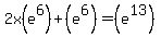 2x%28e%5E6%29+%2B%28e%5E6%29=%28e%5E13%29