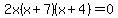 2x%28x%2B7%29%28x%2B4%29+=+0
