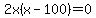 2x%28x-100%29=0