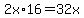 2x%2A16=+32x