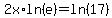 2x%2Aln%28e%29+=+ln%2817%29