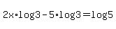 2x%2Alog%283%29-5%2Alog%283%29+=+log%285%29