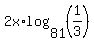 2x%2Alog%2881%2C%281%2F3%29%29