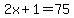 2x%2B1=75