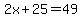 2x%2B25=49