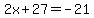 2x%2B27=-21