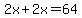 2x%2B2x=64