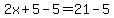 2x%2B5-5=21-5
