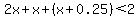 2x%2Bx%2B%28x%2B0.25%29%3C2